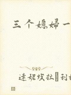 三个媳妇一锅烩