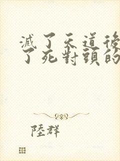 灭了天道后我成了死对头的师妹