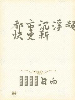都市沉浮超前超快更新