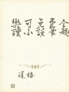 乐可免费全文阅读小说笔趣阁