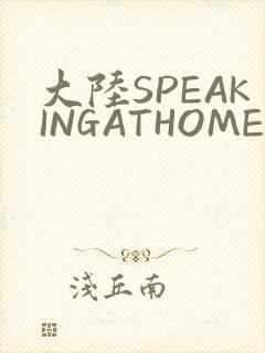 大陆SPEAKINGATHOME在