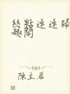 丝粘连连归寻笔趣阁