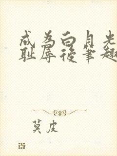 成为白月光界的耻辱后笔趣阁封面