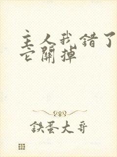 主人我错了请把它关掉