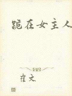 跪在女主人脚下