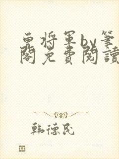 曹将军by笔趣阁免费阅读最新章节