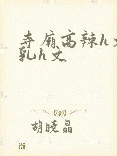 寺庙高辣h文乱乳h文