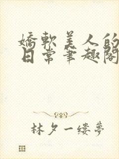 娇软美人的疼爱日常笔趣阁小说免费阅读