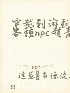 穿越到游戏里和各种npc赵青蔓