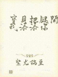 宝贝把腿开大让我添添你封面