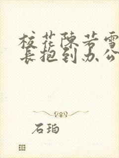 校花陈若雪被校长抱到办公室