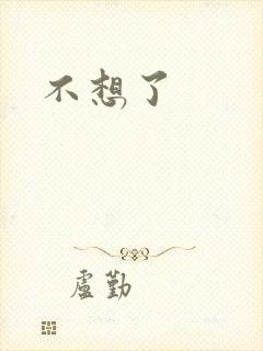 不想了