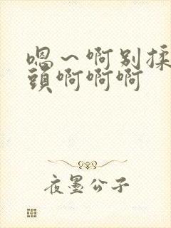 嗯～啊别揉我奶头啊啊啊