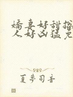 娇妻好甜总裁大人好凶猛免费小说