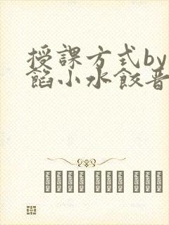 授课方式by肉馅小水饺晋骨