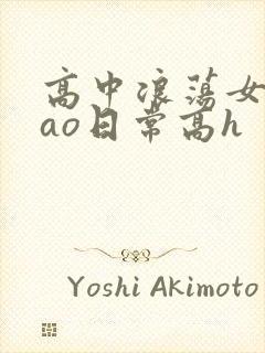 高中浪荡女挨cao日常高h