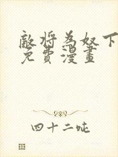 敌将为奴下拉式免费漫画