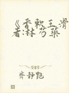 《香软玉滑》作者:林芍药封面