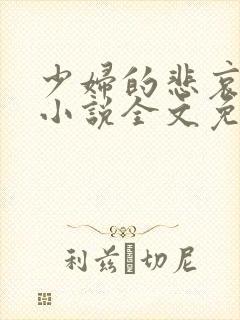 少妇的悲哀榆木小说全文免费阅读笔趣阁下载