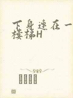 下身连在一起上楼梯H