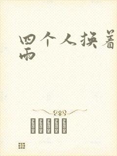 四个人换着玩春雨