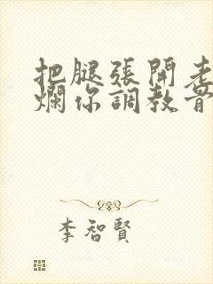 把腿张开老子臊烂你调教骨科男男