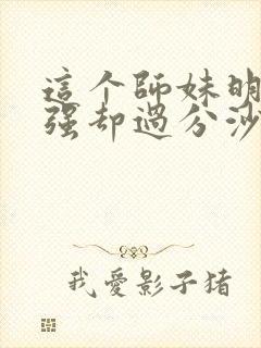 这个师妹明明超强却过分沙雕