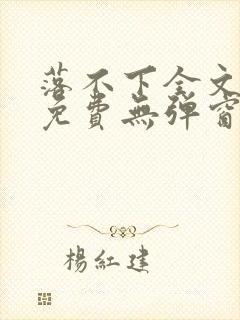 落不下全文阅读免费无弹窗小说