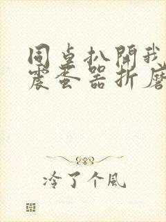 同桌扒开我腿用震蛋器折磨我