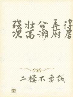 强壮公弄得我次次高潮厨房封面