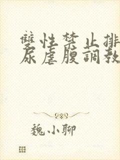 双性禁止排泄憋尿虐腹调教sm