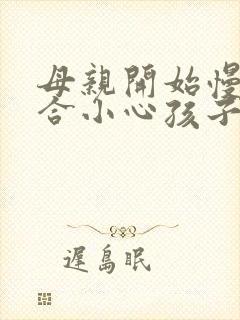 母亲开始慢迎迎合小心孩子