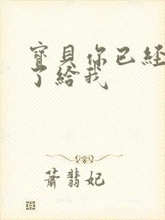 宝贝你已经长大了给我