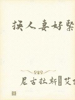 换人妻好紧老朱