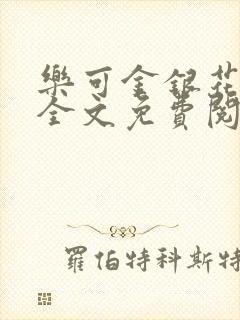 乐可金银花在线全文免费阅读笔趣阁无弹窗