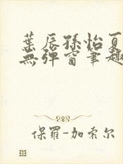 叶辰孙怡夏若雪无弹窗笔趣阁全文免费阅读