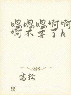 嗯嗯嗯啊啊啊啊啊不要了h