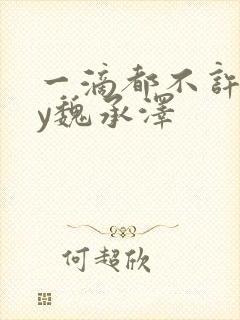 一滴都不许漏by魏承泽