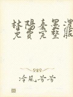 林阳秦墨浓小说免费完整版