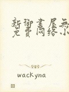 新御书屋无弹窗免费网络小说阅读