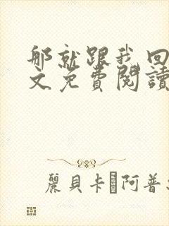 那就跟我回家全文免费阅读无弹窗封面