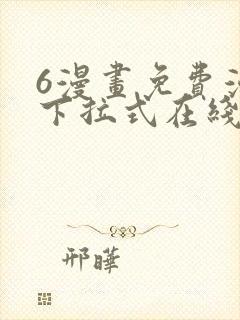 6漫画免费漫画下拉式在线看