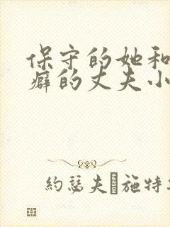 保守的她和绿帽癖的丈夫小说