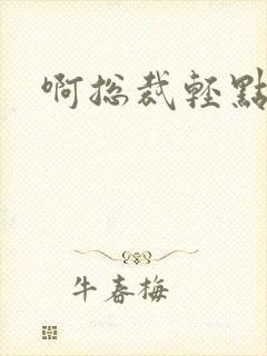 啊总裁轻点奶头