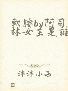 软腰by阿司匹林女主是谁
