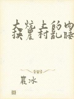 大炕上的肉体交换农村乱睡