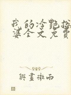 我的冷艳总裁老婆全文免费阅读