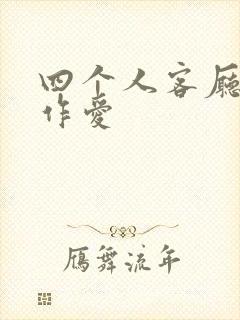 四个人客厅交换作爱