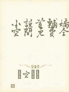 小说首辅娇妻有空间免费全本阅读