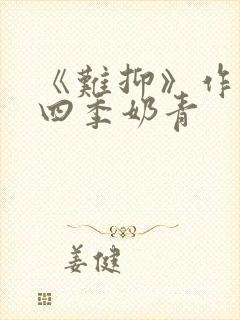 《难抑》作者:四季奶青